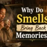 Why Certain Smells Bring Back Memories So Strongly